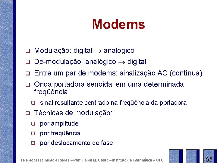 Modems q Modulação: digital analógico q De-modulação: analógico digital q Entre um par de