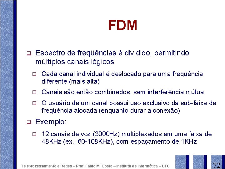 FDM q q Espectro de freqüências é dividido, permitindo múltiplos canais lógicos q Cada