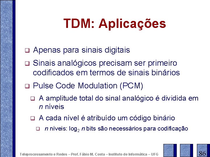 TDM: Aplicações q Apenas para sinais digitais q Sinais analógicos precisam ser primeiro codificados