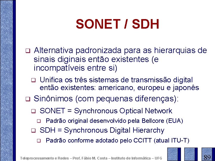 SONET / SDH q Alternativa padronizada para as hierarquias de sinais diginais então existentes