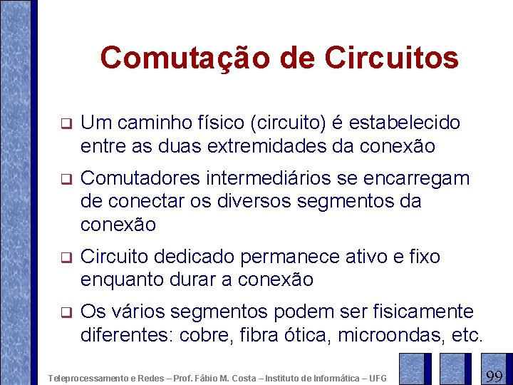 Comutação de Circuitos q Um caminho físico (circuito) é estabelecido entre as duas extremidades