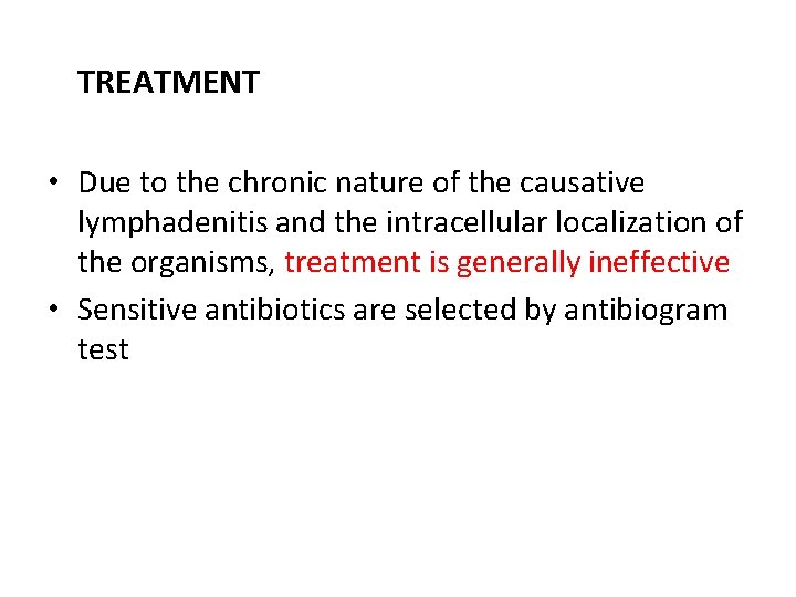 TREATMENT • Due to the chronic nature of the causative lymphadenitis and the intracellular