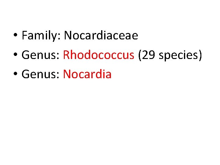  • Family: Nocardiaceae • Genus: Rhodococcus (29 species) • Genus: Nocardia 