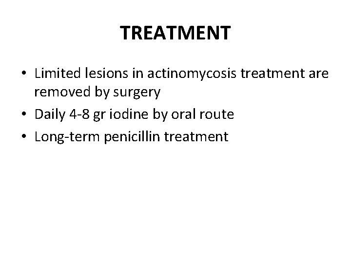 TREATMENT • Limited lesions in actinomycosis treatment are removed by surgery • Daily 4