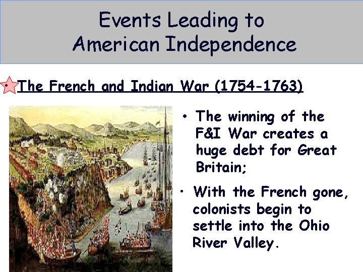 Events Leading to American Independence • The French and Indian War (1754 -1763) •