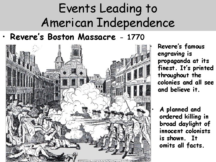 Events Leading to American Independence • Revere’s Boston Massacre - 1770 • Revere’s famous