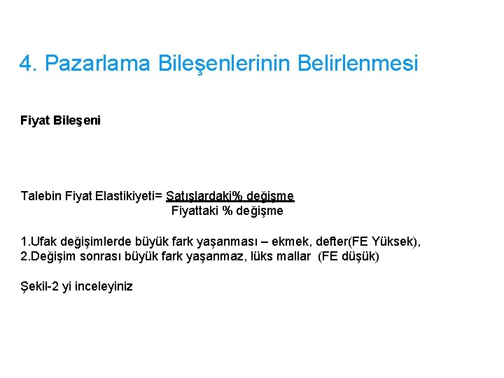 4. Pazarlama Bileşenlerinin Belirlenmesi Fiyat Bileşeni Talebin Fiyat Elastikiyeti= Satışlardaki% değişme Fiyattaki % değişme