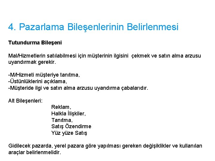 4. Pazarlama Bileşenlerinin Belirlenmesi Tutundurma Bileşeni Mal/Hizmetlerin satılabilmesi için müşterinin ilgisini çekmek ve satın