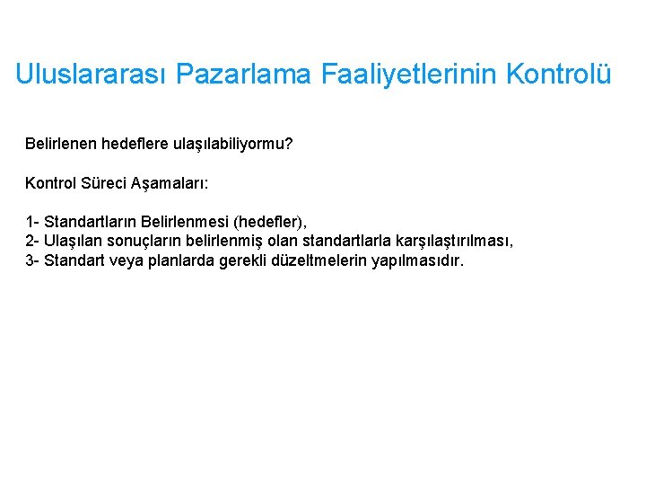 Uluslararası Pazarlama Faaliyetlerinin Kontrolü Belirlenen hedeflere ulaşılabiliyormu? Kontrol Süreci Aşamaları: 1 - Standartların Belirlenmesi