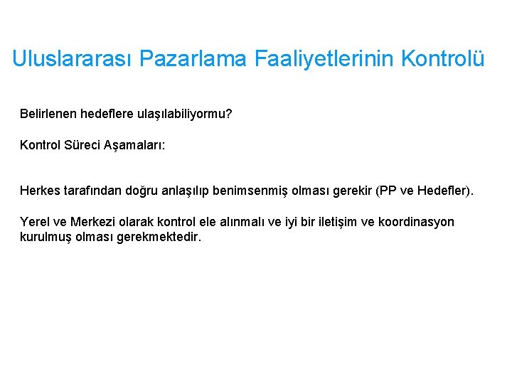 Uluslararası Pazarlama Faaliyetlerinin Kontrolü Belirlenen hedeflere ulaşılabiliyormu? Kontrol Süreci Aşamaları: Herkes tarafından doğru anlaşılıp