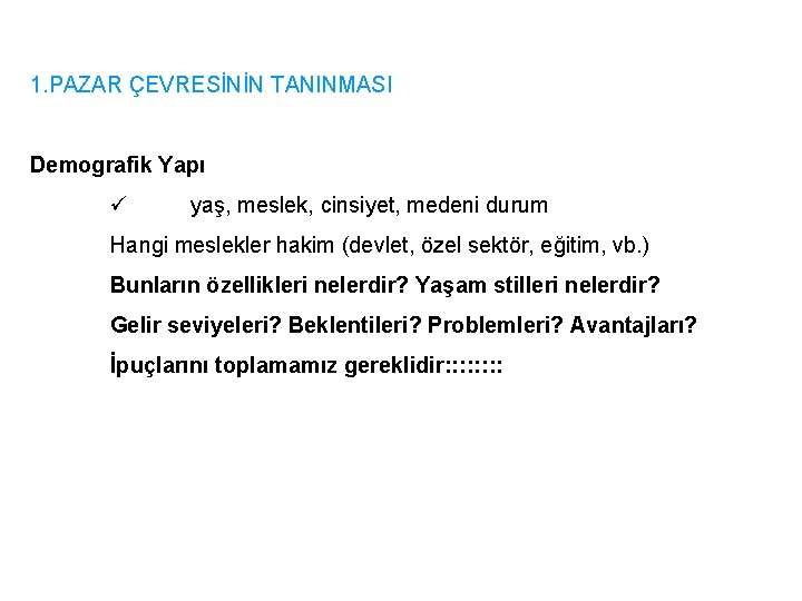 1. PAZAR ÇEVRESİNİN TANINMASI Demografik Yapı ü yaş, meslek, cinsiyet, medeni durum Hangi meslekler