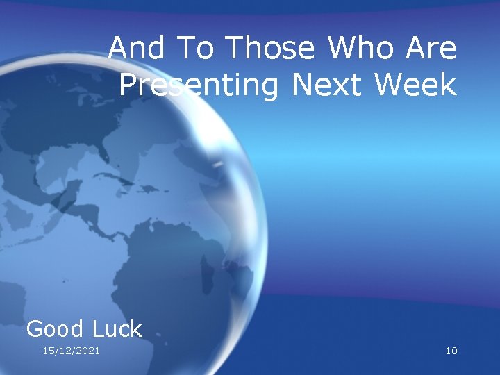 And To Those Who Are Presenting Next Week Good Luck 15/12/2021 10 
