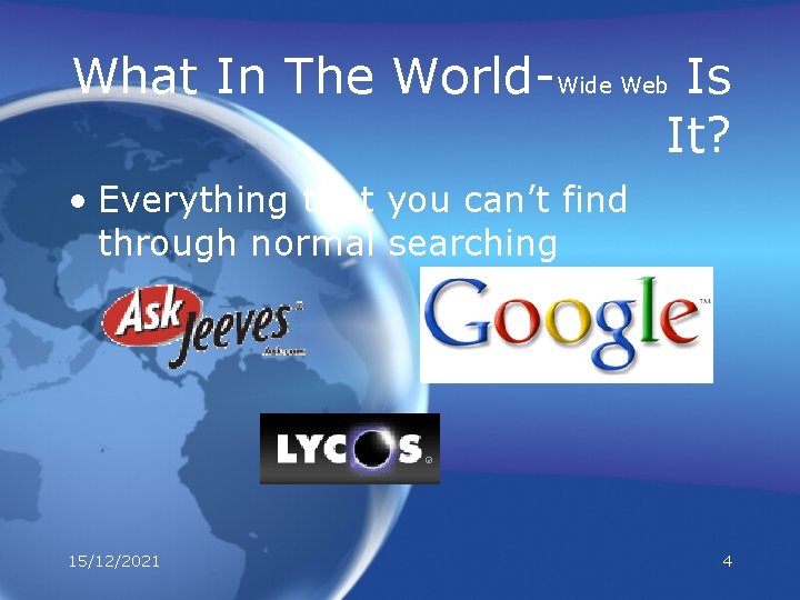 What In The World-Wide Web Is It? • Everything that you can’t find through