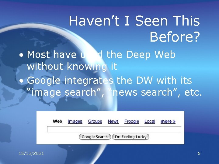 Haven’t I Seen This Before? • Most have used the Deep Web without knowing