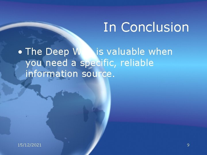 In Conclusion • The Deep Web is valuable when you need a specific, reliable