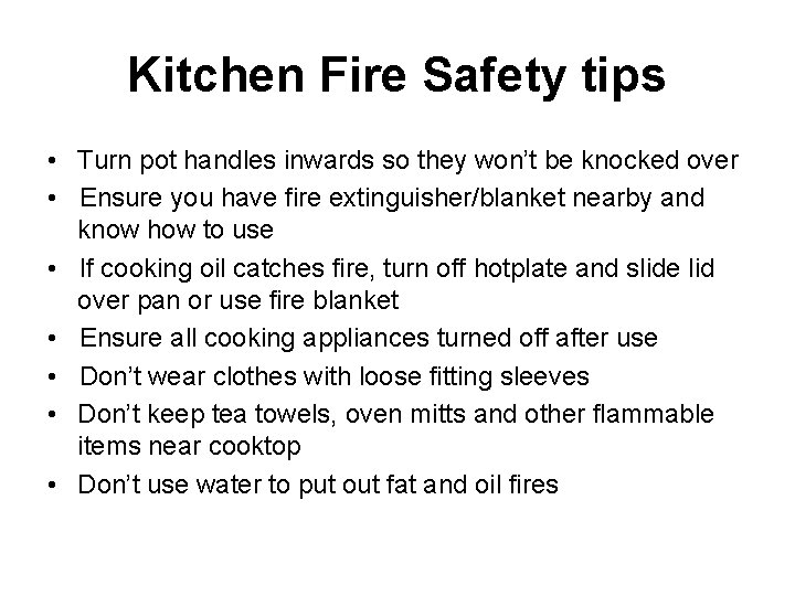 Kitchen Fire Safety tips • Turn pot handles inwards so they won’t be knocked