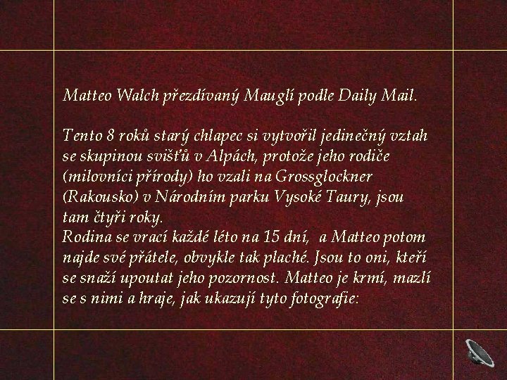 Matteo Walch přezdívaný Mauglí podle Daily Mail. Tento 8 roků starý chlapec si vytvořil
