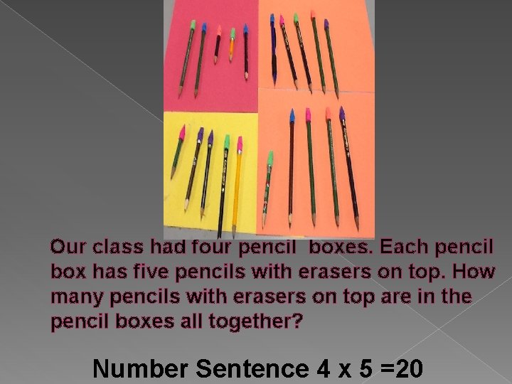 Our class had four pencil boxes. Each pencil box has five pencils with erasers