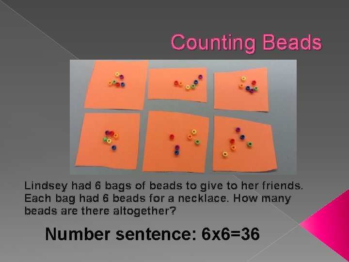 Counting Beads Lindsey had 6 bags of beads to give to her friends. Each
