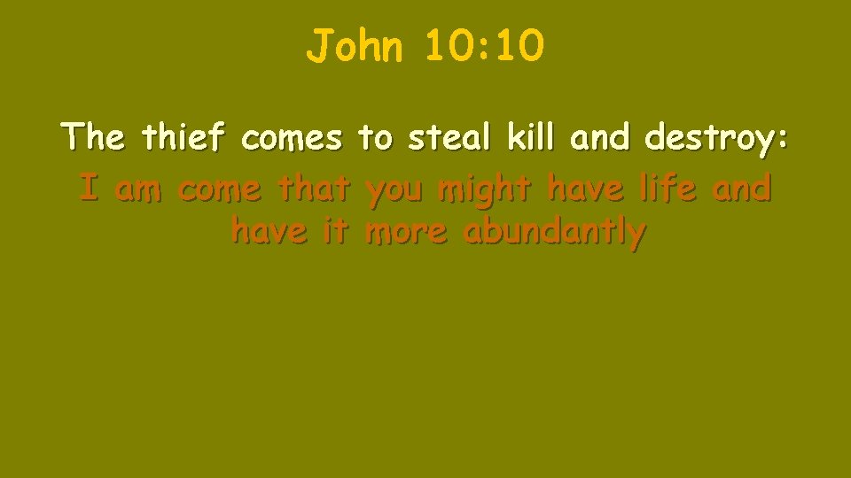 John 10: 10 The thief comes to steal kill and destroy: I am come