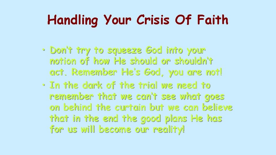 Handling Your Crisis Of Faith • Don’t try to squeeze God into your notion
