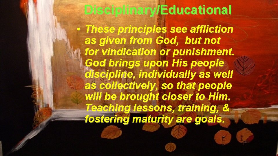 Disciplinary/Educational • These principles see affliction as given from God, but not for vindication