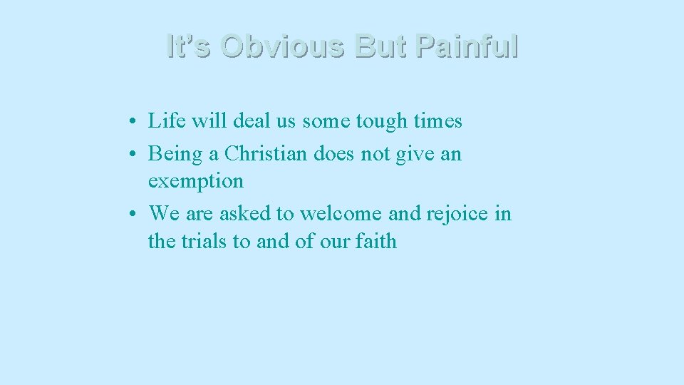 It’s Obvious But Painful • Life will deal us some tough times • Being