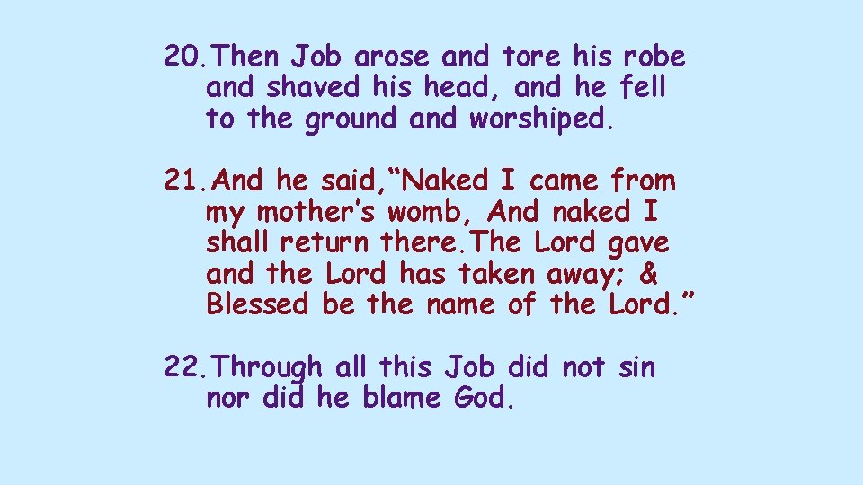 20. Then Job arose and tore his robe and shaved his head, and he