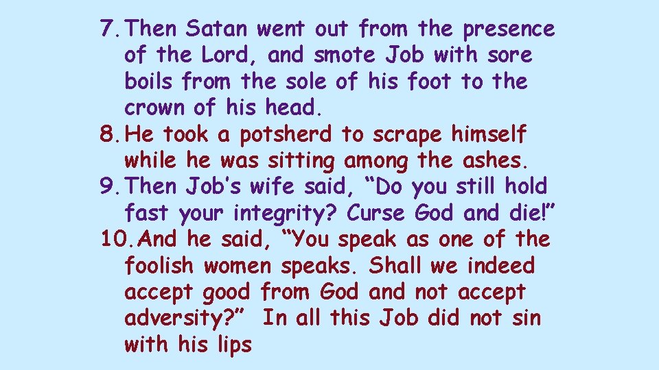 7. Then Satan went out from the presence of the Lord, and smote Job