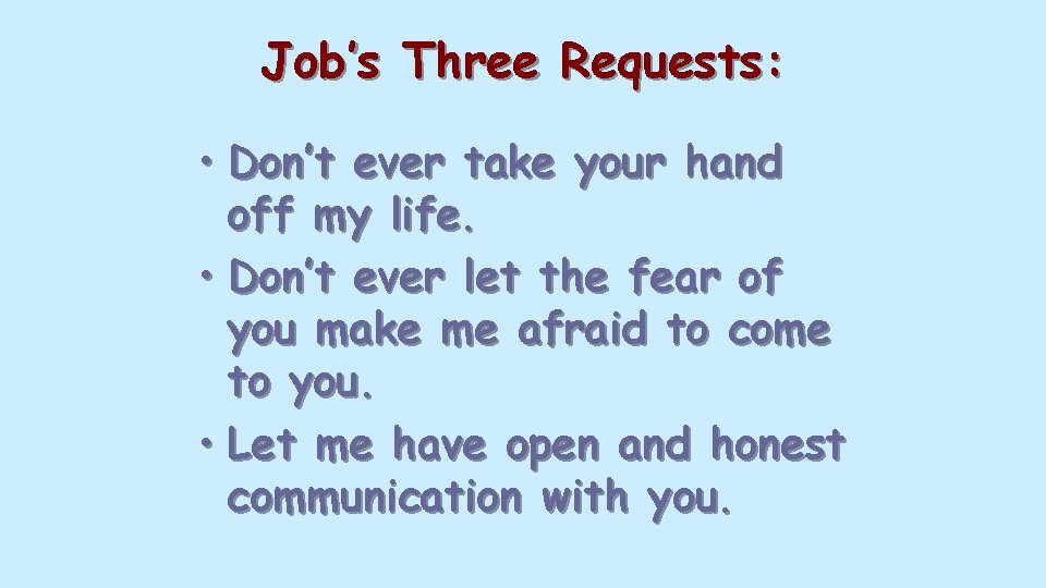 Job’s Three Requests: • Don’t ever take your hand off my life. • Don’t