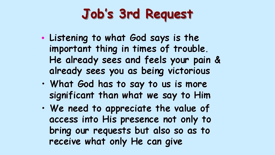 Job’s 3 rd Request • Listening to what God says is the important thing