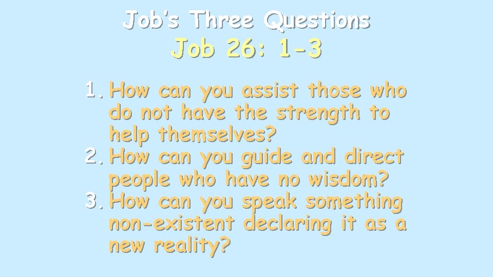 Job’s Three Questions Job 26: 1 -3 1. How can you assist those who