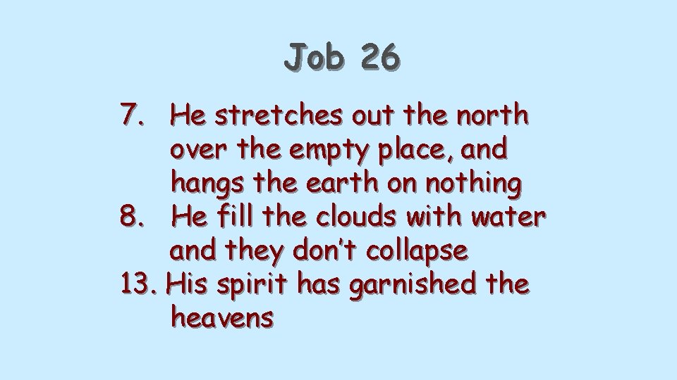 Job 26 7. He stretches out the north over the empty place, and hangs