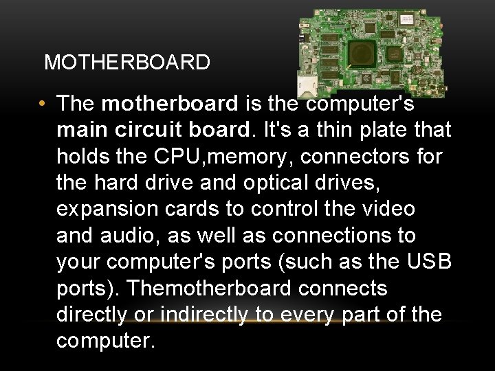 MOTHERBOARD • The motherboard is the computer's main circuit board. It's a thin plate