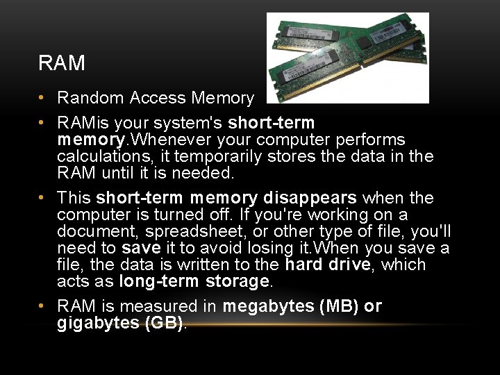 RAM • Random Access Memory • RAMis your system's short-term memory. Whenever your computer
