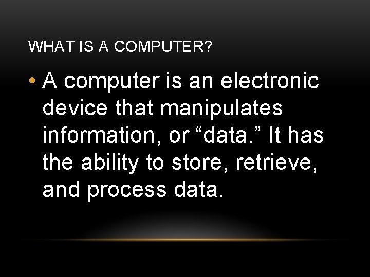WHAT IS A COMPUTER? • A computer is an electronic device that manipulates information,