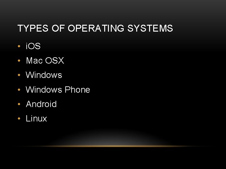 TYPES OF OPERATING SYSTEMS • i. OS • Mac OSX • Windows Phone •