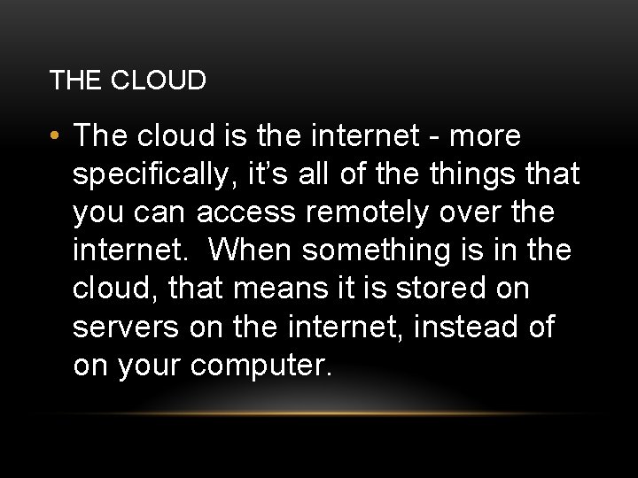 THE CLOUD • The cloud is the internet - more specifically, it’s all of