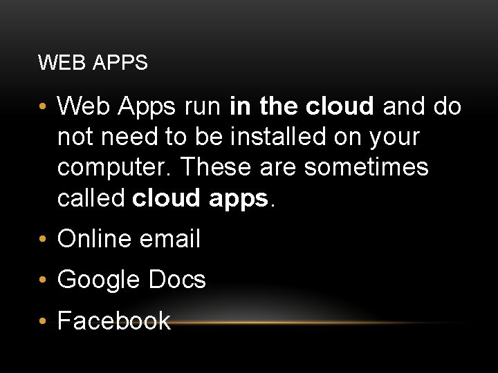 WEB APPS • Web Apps run in the cloud and do not need to
