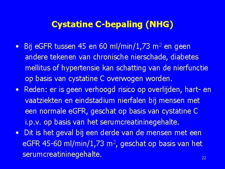 Cystatine C-bepaling (NHG) • Bij e. GFR tussen 45 en 60 ml/min/1, 73 m