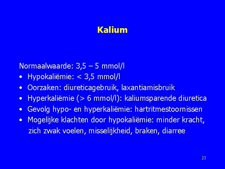 Kalium Normaalwaarde: 3, 5 – 5 mmol/l • Hypokaliëmie: < 3, 5 mmol/l •