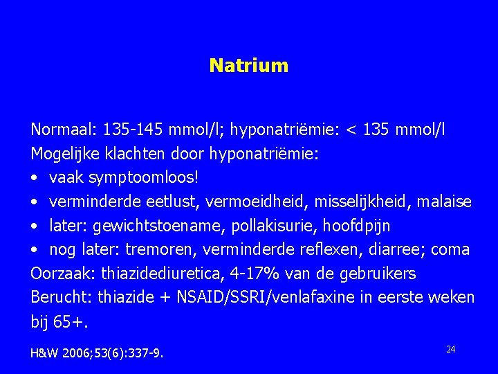 Natrium Normaal: 135 -145 mmol/l; hyponatriëmie: < 135 mmol/l Mogelijke klachten door hyponatriëmie: •
