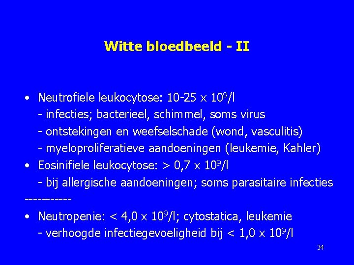 Witte bloedbeeld - II • Neutrofiele leukocytose: 10 -25 x 109/l - infecties; bacterieel,