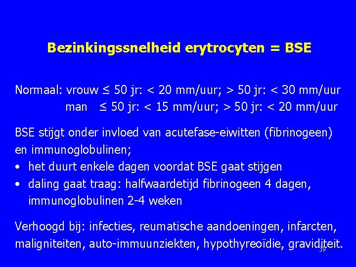 Bezinkingssnelheid erytrocyten = BSE Normaal: vrouw ≤ 50 jr: < 20 mm/uur; > 50