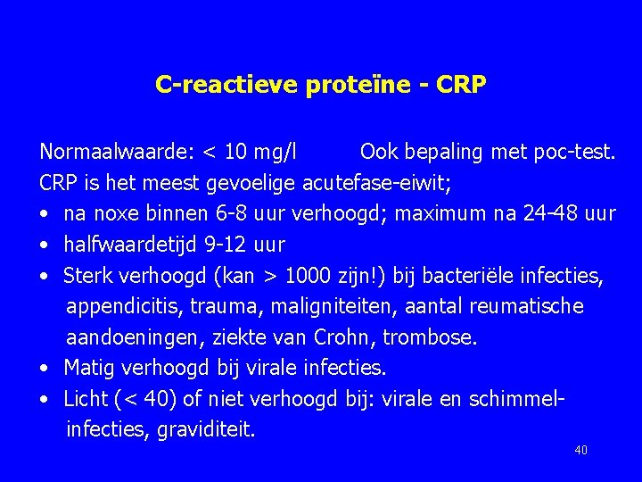 C-reactieve proteïne - CRP Normaalwaarde: < 10 mg/l Ook bepaling met poc-test. CRP is