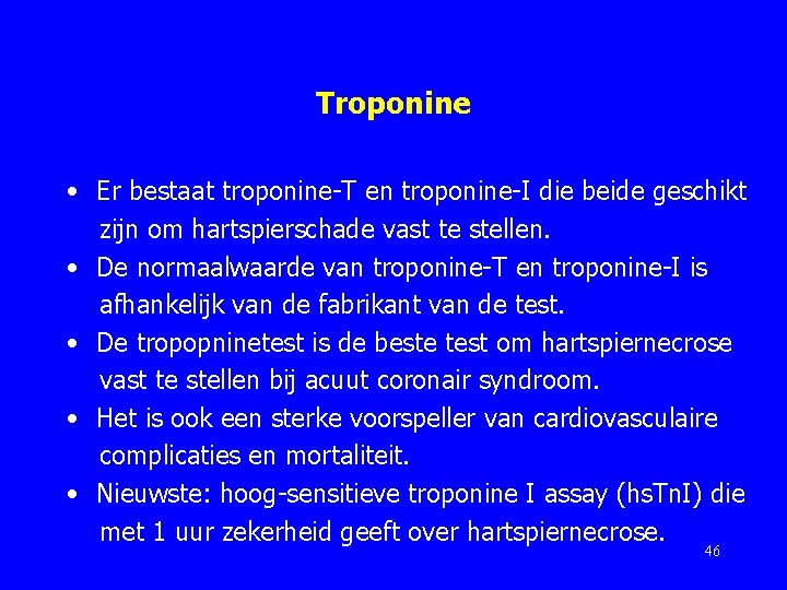 Troponine • Er bestaat troponine-T en troponine-I die beide geschikt zijn om hartspierschade vast