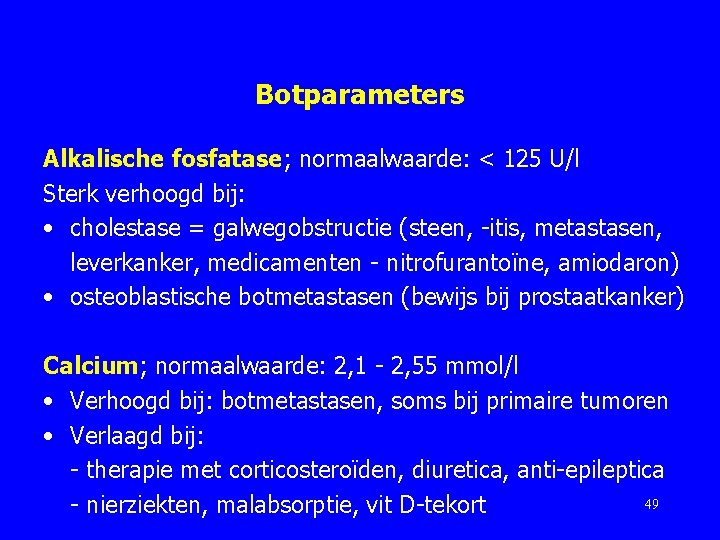 Botparameters Alkalische fosfatase; normaalwaarde: < 125 U/l Sterk verhoogd bij: • cholestase = galwegobstructie