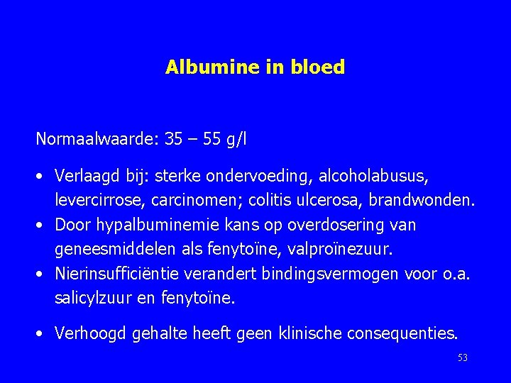 Albumine in bloed Normaalwaarde: 35 – 55 g/l • Verlaagd bij: sterke ondervoeding, alcoholabusus,