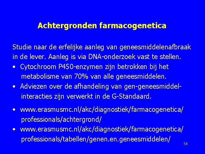 Achtergronden farmacogenetica Studie naar de erfelijke aanleg van geneesmiddelenafbraak in de lever. Aanleg is