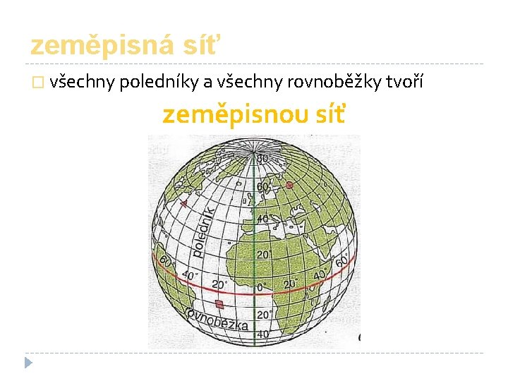 zeměpisná síť � všechny poledníky a všechny rovnoběžky tvoří zeměpisnou síť 